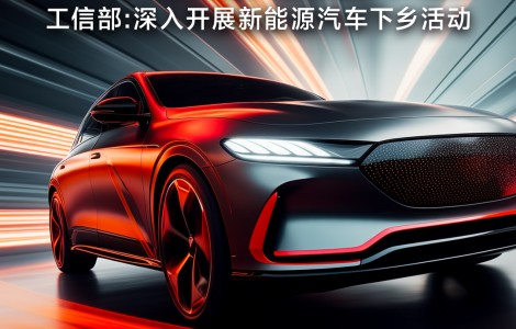工信部拟深入開展新能源汽車下鄉活動；電動車行業“新規”11月起開始實施